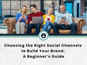 Choosing the Right Social Media Channels to Build your brand
