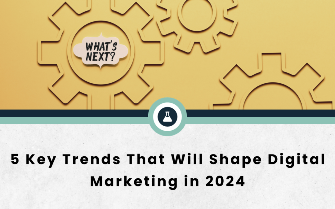 5 Key Trends That Will Shape Digital Marketing in 2024