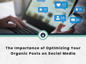 The Importance of Optimizing Your Organic Posts on Social Media
