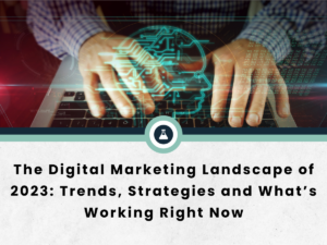The Digital Marketing Landscape of 2023