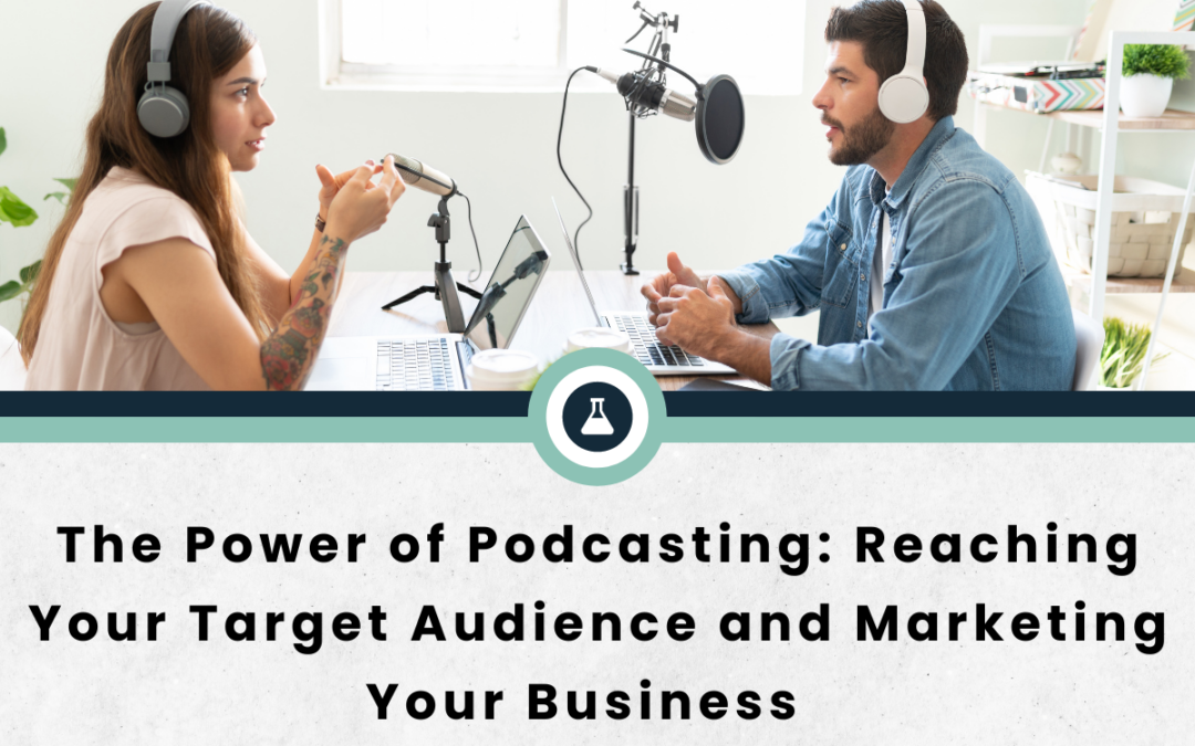 The Power of Podcasting: Reaching Your Target Audience and Marketing Your Business